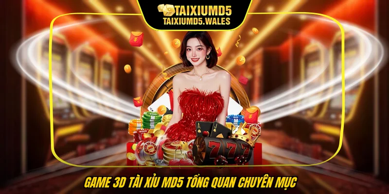 Game 3D Tài xỉu MD5 tổng quan chuyên mục
