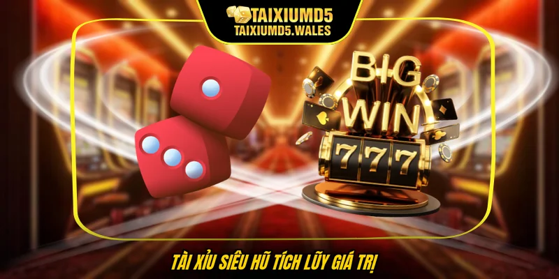 Tài xỉu siêu hũ tích lũy giá trị